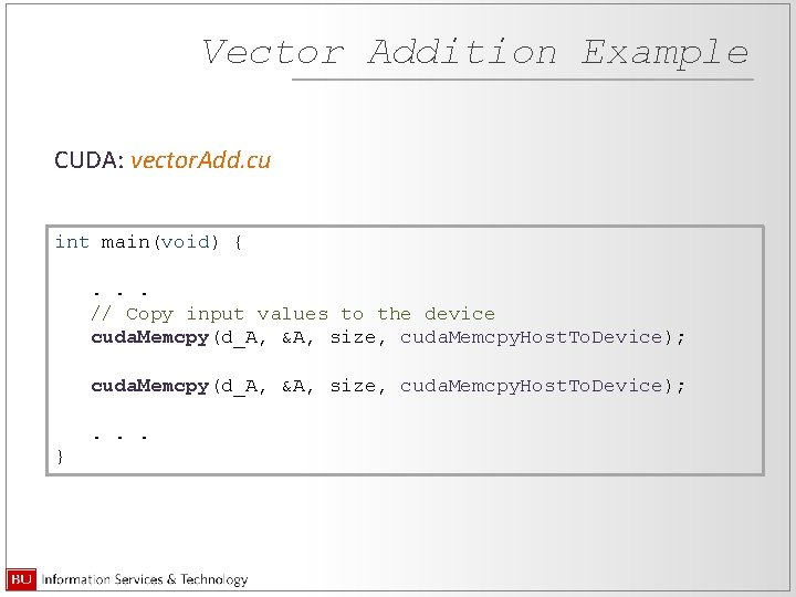 Vector Addition Example CUDA: vector. Add. cu int main(void) {. . . // Copy