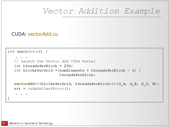 Vector Addition Example CUDA: vector. Add. cu int main(void) {. . . // Launch