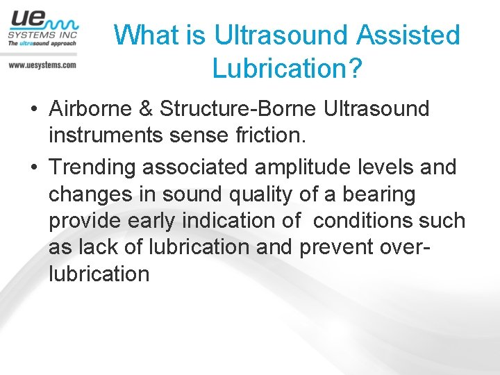 What is Ultrasound Assisted Lubrication? • Airborne & Structure-Borne Ultrasound instruments sense friction. •