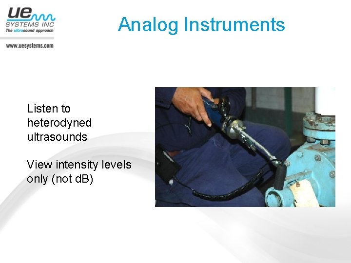 Analog Instruments Listen to heterodyned ultrasounds View intensity levels only (not d. B) 