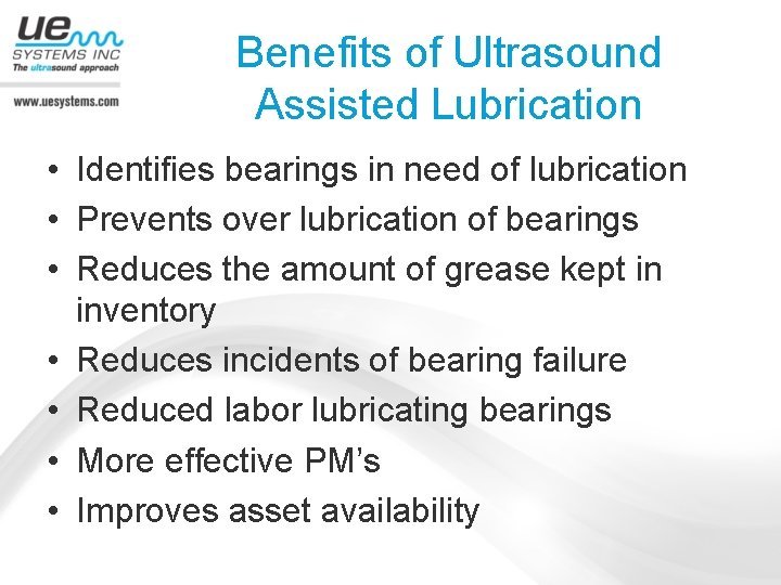 Benefits of Ultrasound Assisted Lubrication • Identifies bearings in need of lubrication • Prevents