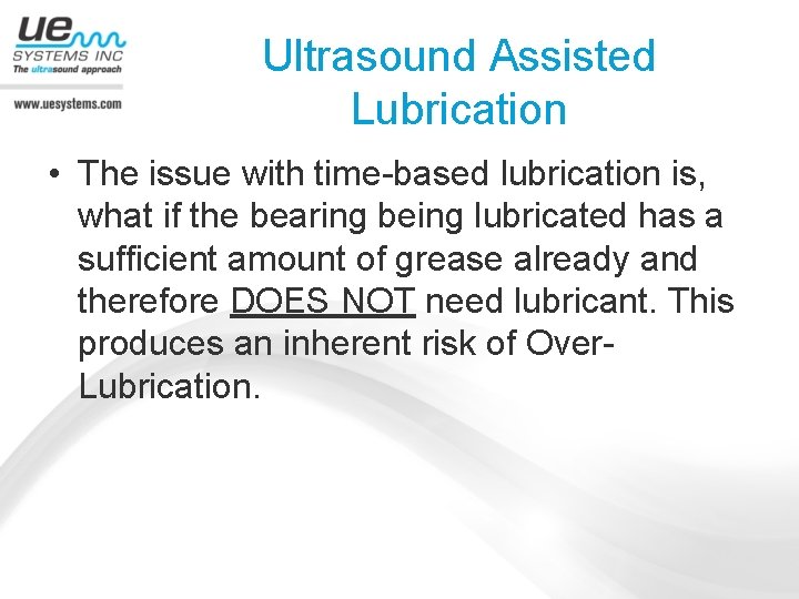Ultrasound Assisted Lubrication • The issue with time-based lubrication is, what if the bearing