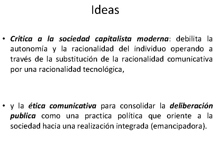 Ideas • Critica a la sociedad capitalista moderna: debilita la autonomía y la racionalidad