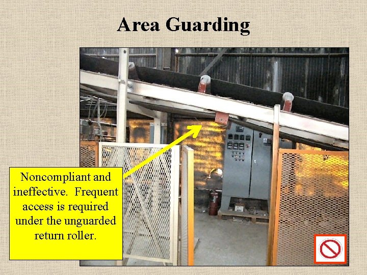 Area Guarding Noncompliant and ineffective. Frequent access is required under the unguarded return roller.