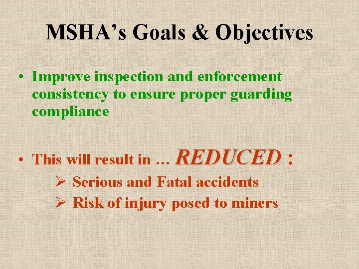 MSHA’s Goals & Objectives • Improve inspection and enforcement consistency to ensure proper guarding