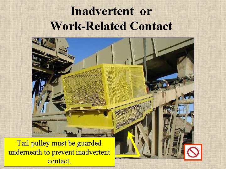 Inadvertent or Work-Related Contact Tail pulley must be guarded underneath to prevent inadvertent contact.
