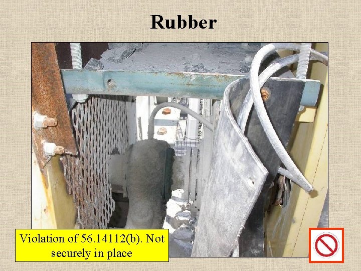 Rubber Violation of 56. 14112(b). Not securely in place 