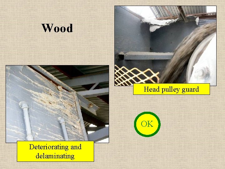 Wood Head pulley guard OK Deteriorating and delaminating 