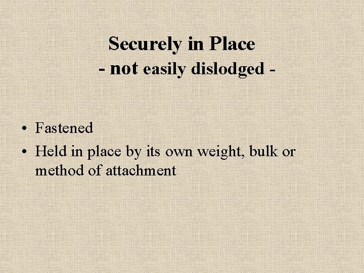 Securely in Place - not easily dislodged • Fastened • Held in place by