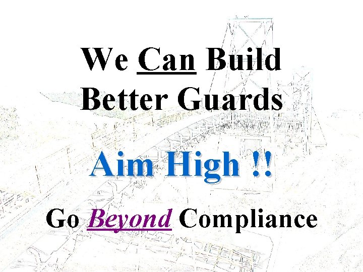 DRAFT – Do Not Copy or Distribute w/o OK We Can Build Better Guards