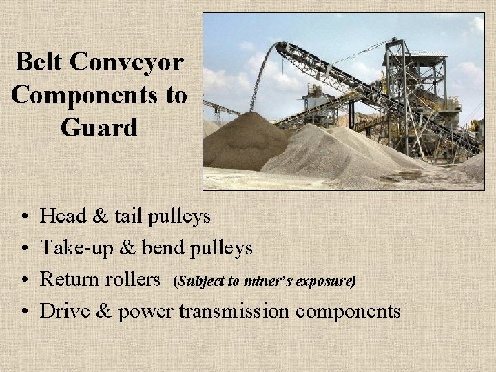 Belt Conveyor Components to Guard • • Head & tail pulleys Take-up & bend