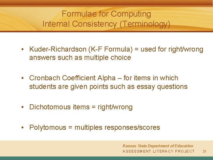 Formulae for Computing Internal Consistency (Terminology) • Kuder-Richardson (K-F Formula) = used for right/wrong