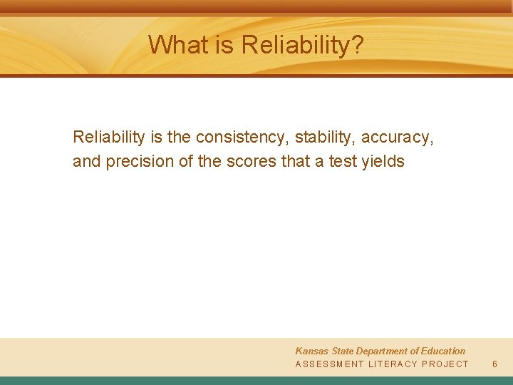 What is Reliability? Reliability is the consistency, stability, accuracy, and precision of the scores