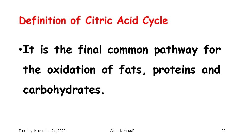 Definition of Citric Acid Cycle • It is the final common pathway for the