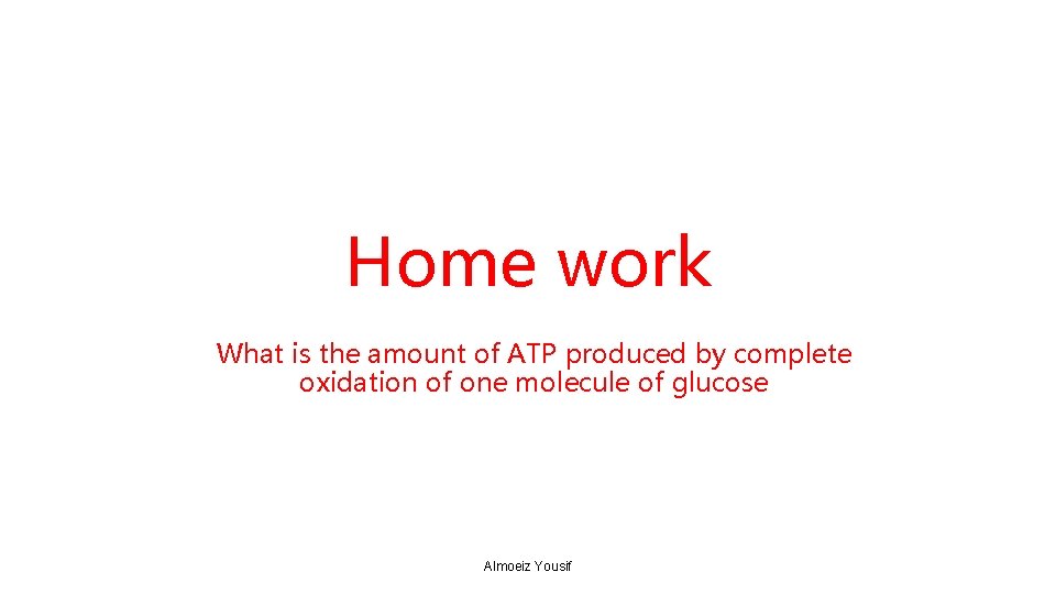 Home work What is the amount of ATP produced by complete oxidation of one