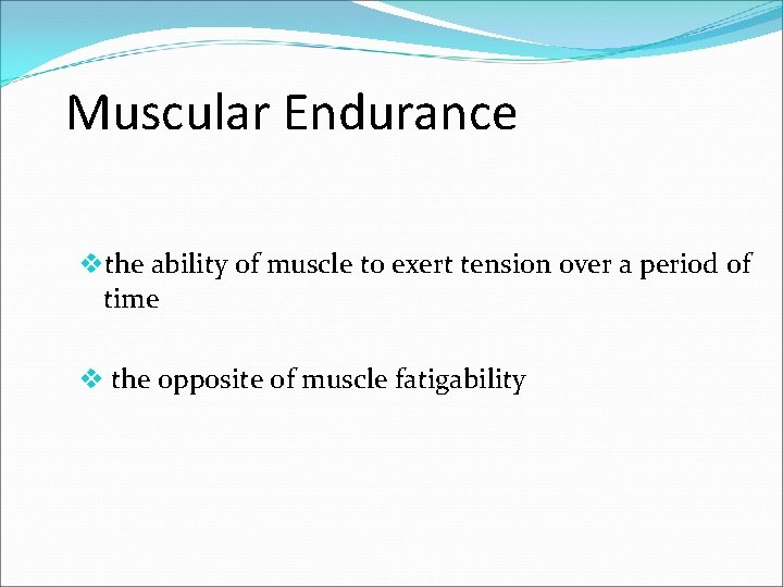 Muscular Endurance vthe ability of muscle to exert tension over a period of time