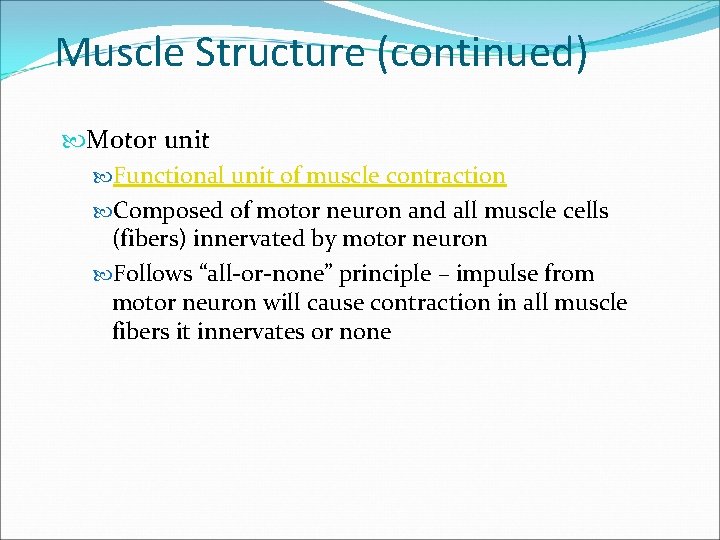 Muscle Structure (continued) Motor unit Functional unit of muscle contraction Composed of motor neuron