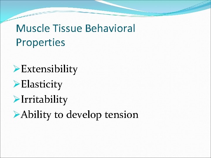 Muscle Tissue Behavioral Properties ØExtensibility ØElasticity ØIrritability ØAbility to develop tension 
