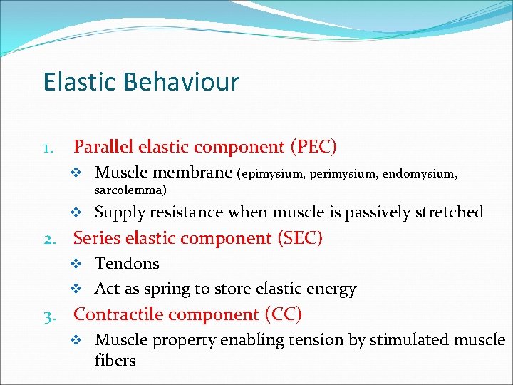 Elastic Behaviour 1. Parallel elastic component (PEC) v Muscle membrane (epimysium, perimysium, endomysium, sarcolemma)