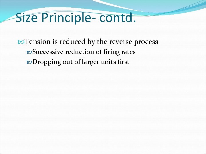 Size Principle- contd. Tension is reduced by the reverse process Successive reduction of firing