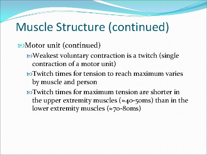 Muscle Structure (continued) Motor unit (continued) Weakest voluntary contraction is a twitch (single contraction