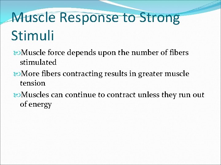 Muscle Response to Strong Stimuli Muscle force depends upon the number of fibers stimulated