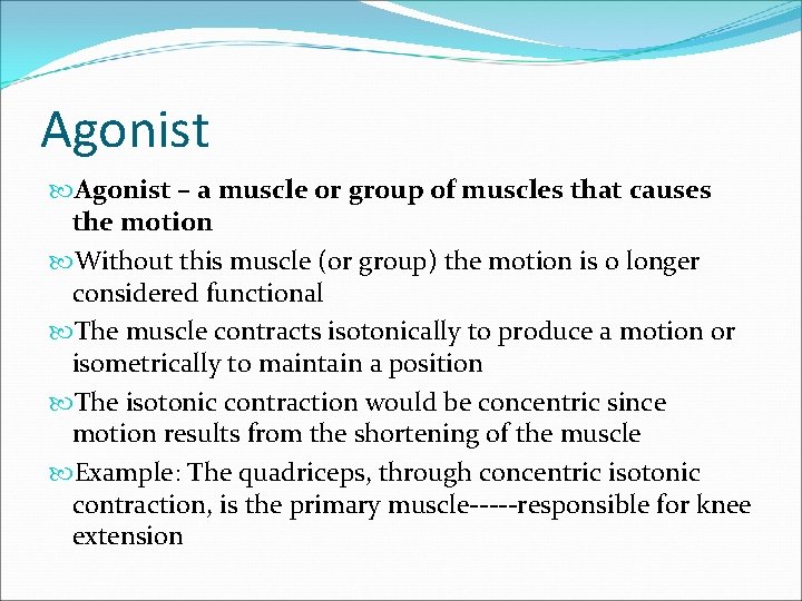 Agonist – a muscle or group of muscles that causes the motion Without this