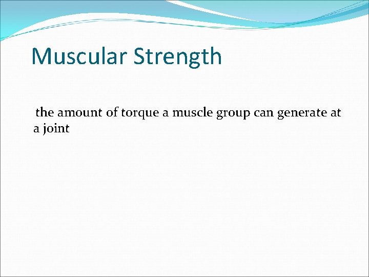 Muscular Strength the amount of torque a muscle group can generate at a joint