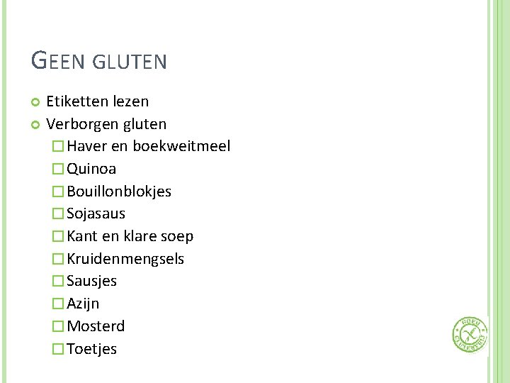 GEEN GLUTEN Etiketten lezen Verborgen gluten � Haver en boekweitmeel � Quinoa � Bouillonblokjes