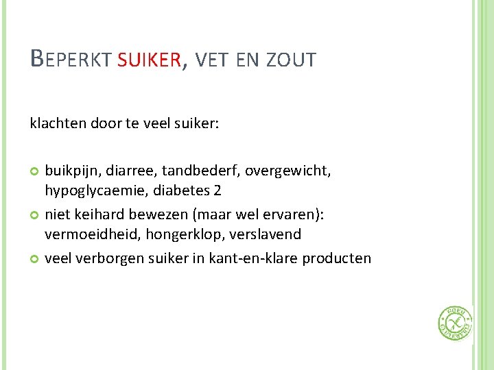 BEPERKT SUIKER, VET EN ZOUT klachten door te veel suiker: buikpijn, diarree, tandbederf, overgewicht,