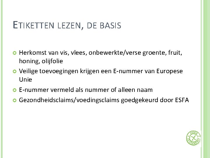 ETIKETTEN LEZEN, DE BASIS Herkomst van vis, vlees, onbewerkte/verse groente, fruit, honing, olijfolie Veilige