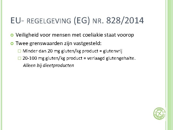 EU- REGELGEVING (EG) NR. 828/2014 Veiligheid voor mensen met coeliakie staat voorop Twee grenswaarden