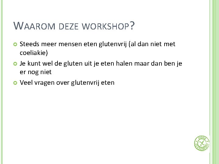 WAAROM DEZE WORKSHOP? Steeds meer mensen eten glutenvrij (al dan niet met coeliakie) Je
