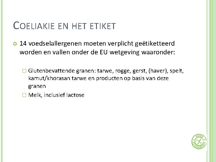 COELIAKIE EN HET ETIKET 14 voedselallergenen moeten verplicht geëtiketteerd worden en vallen onder de
