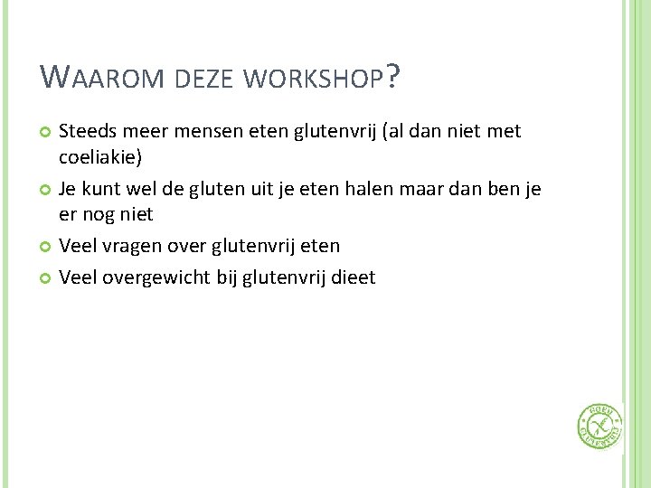 WAAROM DEZE WORKSHOP? Steeds meer mensen eten glutenvrij (al dan niet met coeliakie) Je