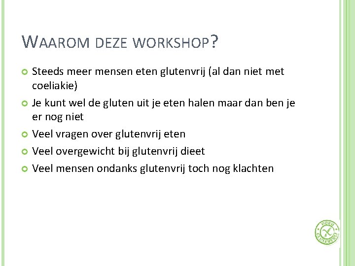 WAAROM DEZE WORKSHOP? Steeds meer mensen eten glutenvrij (al dan niet met coeliakie) Je