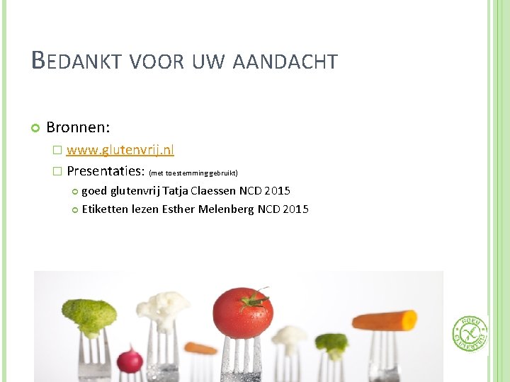 BEDANKT VOOR UW AANDACHT Bronnen: � www. glutenvrij. nl � Presentaties: (met toestemming gebruikt)