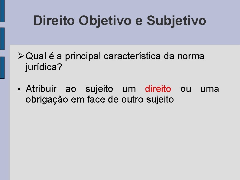 Direito Objetivo e Subjetivo Ø Qual é a principal característica da norma jurídica? •