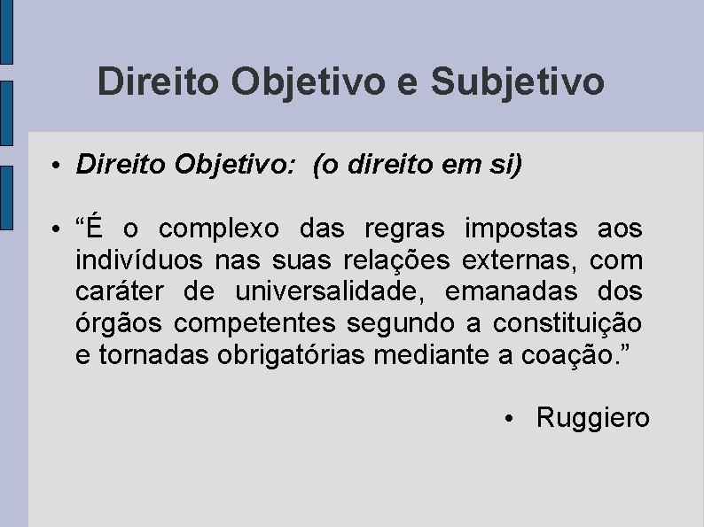 Direito Objetivo e Subjetivo • Direito Objetivo: (o direito em si) • “É o