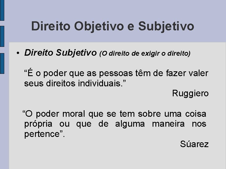 Direito Objetivo e Subjetivo • Direito Subjetivo (O direito de exigir o direito) “É