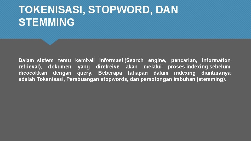 TOKENISASI, STOPWORD, DAN STEMMING Dalam sistem temu kembali informasi (Search engine, pencarian, Information retrieval),