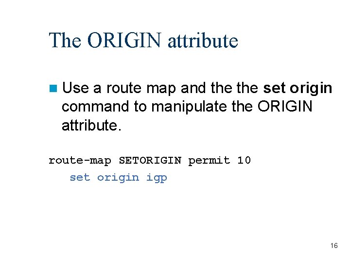 The ORIGIN attribute n Use a route map and the set origin command to