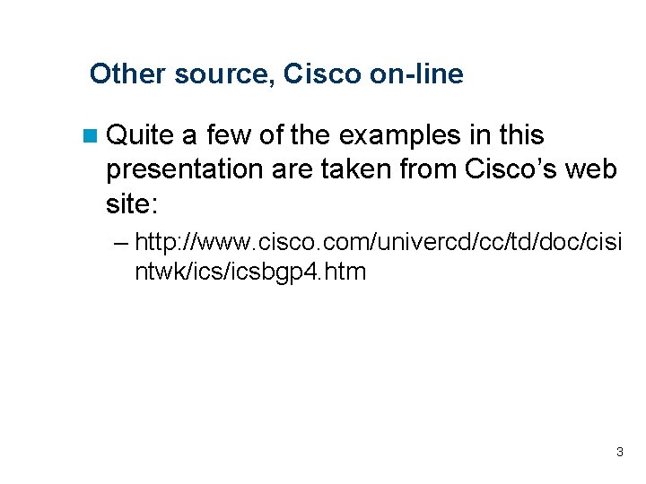Other source, Cisco on-line n Quite a few of the examples in this presentation