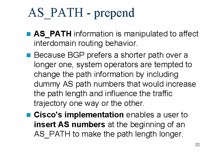 AS_PATH - prepend AS_PATH information is manipulated to affect interdomain routing behavior. n Because