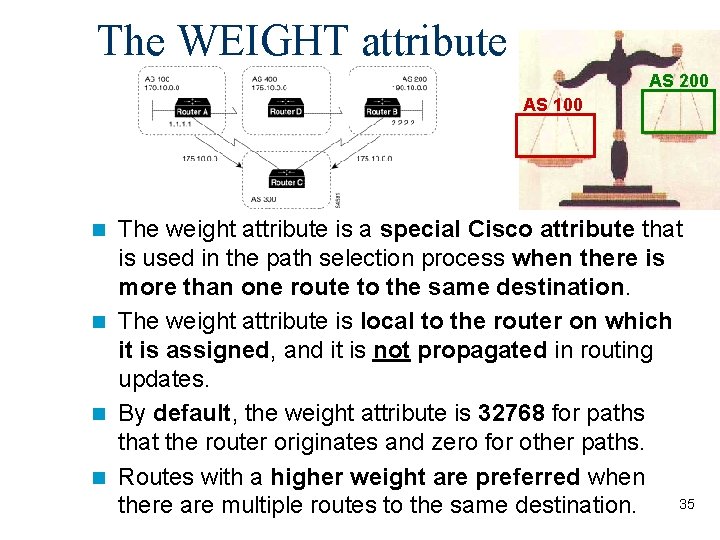 The WEIGHT attribute AS 200 AS 100 The weight attribute is a special Cisco