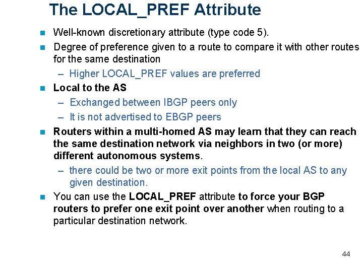 The LOCAL_PREF Attribute n n n Well-known discretionary attribute (type code 5). Degree of