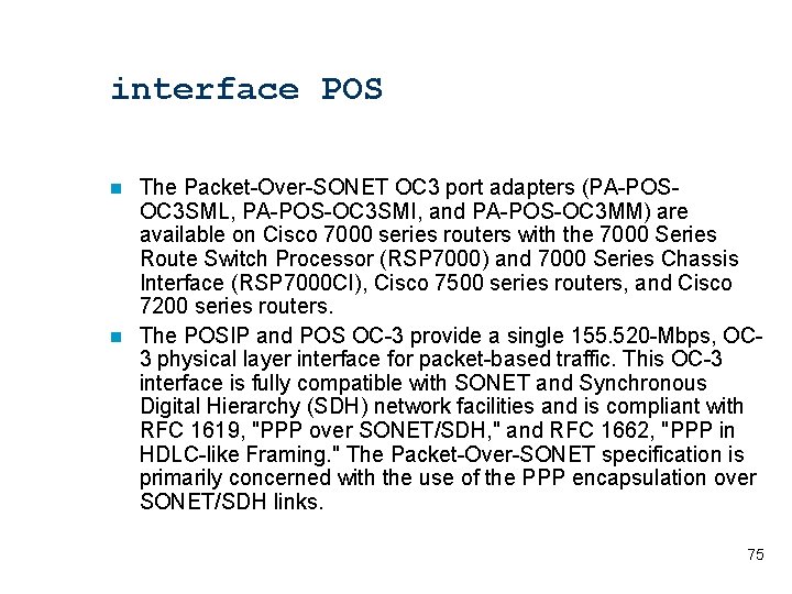 interface POS The Packet-Over-SONET OC 3 port adapters (PA-POSOC 3 SML, PA-POS-OC 3 SMI,