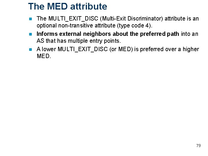 The MED attribute The MULTI_EXIT_DISC (Multi-Exit Discriminator) attribute is an optional non-transitive attribute (type