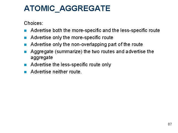 ATOMIC_AGGREGATE Choices: n Advertise both the more-specific and the less-specific route n Advertise only