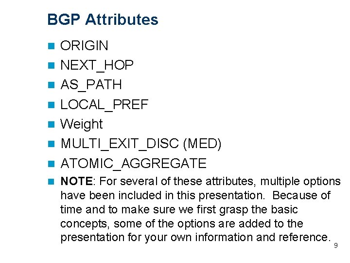 BGP Attributes n n n n ORIGIN NEXT_HOP AS_PATH LOCAL_PREF Weight MULTI_EXIT_DISC (MED) ATOMIC_AGGREGATE